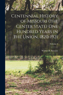 Centennial History of Missouri (the Center State) One Hundred Years in the Union, 1820-1921; Volume 3