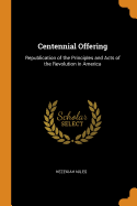 Centennial Offering: Republication of the Principles and Acts of the Revolution in America