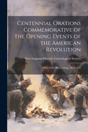 Centennial Orations Commemorative of the Opening Events of the American Revolution: With Other Proceedings, 1874-1875