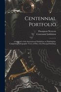 Centennial Portfolio: A Souvenir of the International Exhibition at Philadelphia, Comprising Lithographic Views of Fifty of Its Principal Buildings, with Letter-Press Description (Classic Reprint)