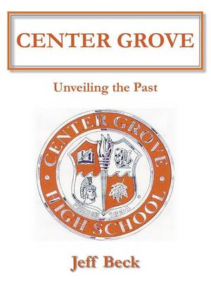 Center Grove: Unveiling the Past - Beck, Jeff