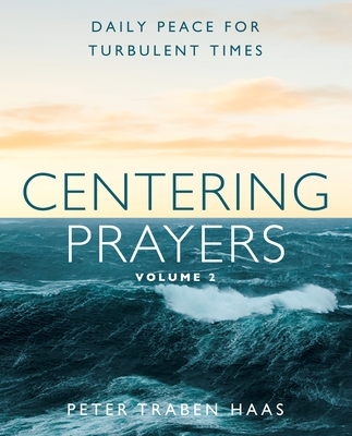 Centering Prayers Volume 2: Daily Peace for Turbulent Times - Haas, Peter Traben