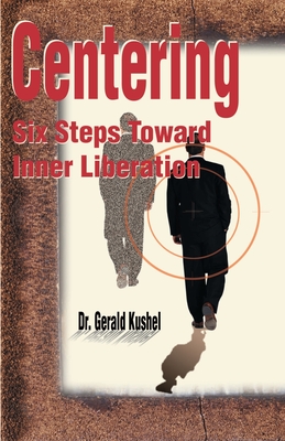 Centering: Six Steps Toward Inner Liberation - Kushel, Gerald, Dr.