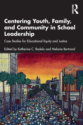 Centering Youth, Family, and Community in School Leadership: Case Studies for Educational Equity and Justice - Rodela, Katherine C (Editor), and Bertrand, Melanie (Editor)