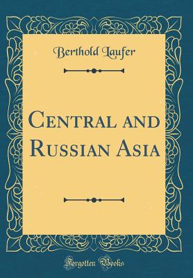 Central and Russian Asia (Classic Reprint) - Laufer, Berthold