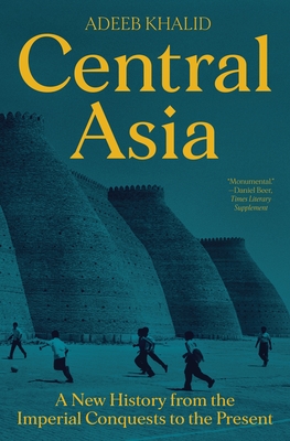 Central Asia: A New History from the Imperial Conquests to the Present - Khalid, Adeeb