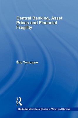 Central Banking, Asset Prices and Financial Fragility - Tymoigne, Eric