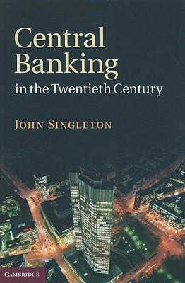 Central Banking in the Twentieth Century - Singleton, John