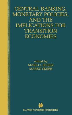 Central Banking, Monetary Policies, and the Implications for Transition Economies - Blejer, Mario I (Editor), and Skreb, Marko (Editor)