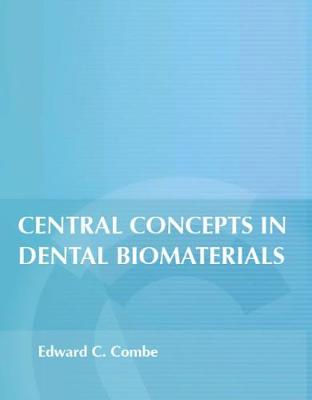 Central Concepts in Dental Biomaterials - Combe, Edward