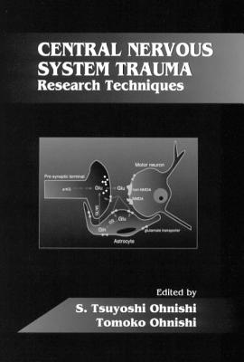 Central Nervous System Trauma: Research Techniques - Ohnishi, S Tsuyoshi, and Feuerstein, Giora Z (Contributions by), and Ohnishi, Tomoko