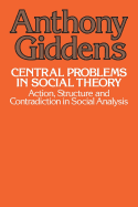 Central Problems in Social Theory: Action, Structure, and Contradiction in Social Analysis