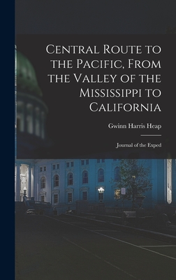 Central Route to the Pacific, From the Valley of the Mississippi to California: Journal of the Exped - Heap, Gwinn Harris