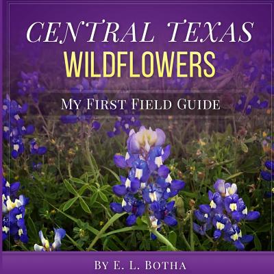 Central Texas Wildflowers: A Baby's First Field Guide Book - Botha, E L
