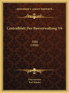 Centralblatt Der Bauverwaltung V6: 1886 (1886)