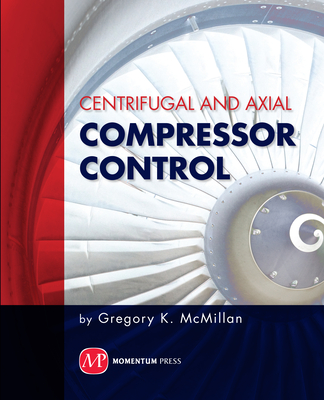Centrifugal and Axial Compressor Control - McMillan, Gregory K