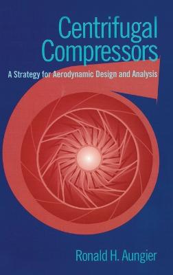 Centrifugal Compressors: A Strategy for Aerodynamic Design and Analysis - Aungier, Ronald H