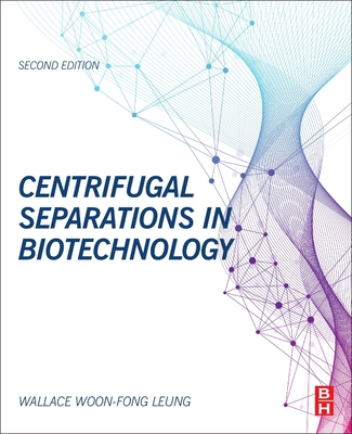 Centrifugal Separations in Biotechnology - Woon-Fong Leung, Wallace