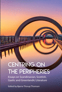 Centring on the Peripheries: Essays on Scandinavian, Scottish, Gaelic and Greenlandic Literature