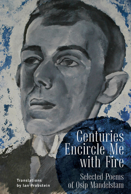 Centuries Encircle Me with Fire: Selected Poems of Osip Mandelstam. a Bilingual English-Russian Edition - Mandelstam, Osip, and Probstein, Ian (Translated by)