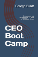 CEO Boot Camp: Frameworks and Insights from 15 Years of CEO Connection CEO Boot Camps