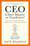 CEO, Chess Master or Gardener?: How Game-changing HR Reforms in Bank of Baroda Created a New Future for Bank of Baroda