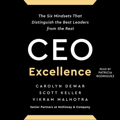 CEO Excellence: The Six Mindsets That Distinguish the Best Leaders from the Rest - Malhotra, Vikram, and Dewar, Carolyn, and Keller, Scott