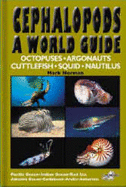 Cephalopods: A World Guide - Octopuses, Argonauts, Cuttlefish, Squid, Nautilis - Pacific Ocean, Indian Ocean, Red Sea, Atlantic Ocean, Caribbean, Arctic, Antarctic. - Norman, Mark