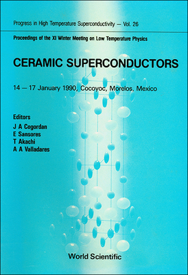 Ceramic Superconductors - Proceedings of the XI Winter Meeting on Low Temperature Physics - Cogordan, Juan Antonio (Editor), and Akachi, T (Editor), and Valladares Clemente, Ariel A (Editor)