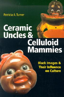 Ceramic Uncles & Celluloid Mammies: Black Images and Their Influence on Culture - Turner, Patricia A, and Carol Mann Agency, Carol Mann (Prepared for publication by)