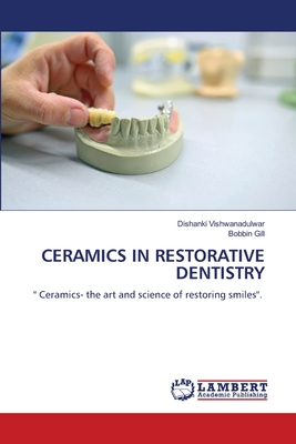 Ceramics in Restorative Dentistry - Vishwanadulwar, Dishanki, and Gill, Bobbin