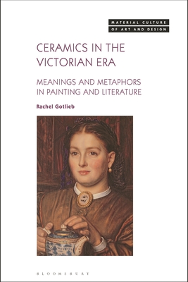 Ceramics in the Victorian Era: Meanings and Metaphors in Painting and Literature - Gotlieb, Rachel, and Yonan, Michael (Editor)