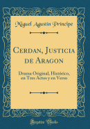 Cerdan, Justicia de Aragon: Drama Original, Histrico, En Tres Actos y En Verso (Classic Reprint)