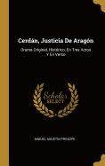 Cerdan, Justicia De Aragon: Drama Original, Historico, En Tres Actos Y En Verso