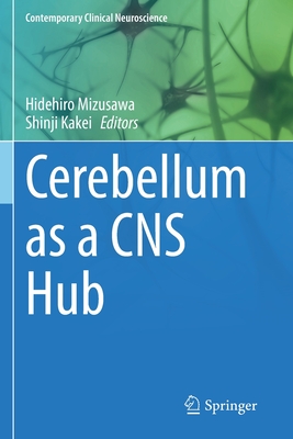 Cerebellum as a CNS Hub - Mizusawa, Hidehiro (Editor), and Kakei, Shinji (Editor)