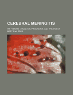 Cerebral Meningitis: Its History, Diagnosis, Prognosis, and Treatment