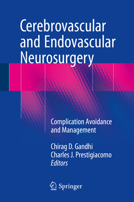 Cerebrovascular and Endovascular Neurosurgery: Complication Avoidance and Management - Gandhi, Chirag D (Editor), and Prestigiacomo, Charles J (Editor)