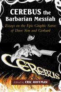 Cerebus the Barbarian Messiah: Essays on the Epic Graphic Satire of Dave Sim and Gerhard