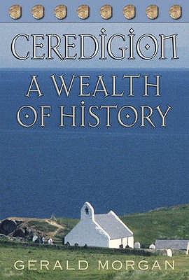 Ceredigion - A Wealth of History - Morgan, Gerald