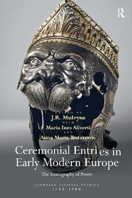 Ceremonial Entries in Early Modern Europe: The Iconography of Power - Mulryne, J R (Editor), and Aliverti, Maria Ines (Editor), and Testaverde, Anna Maria (Editor)