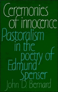 Ceremonies of Innocence: Pastoralism in the Poetry of Edmund Spenser - Bernard, John D