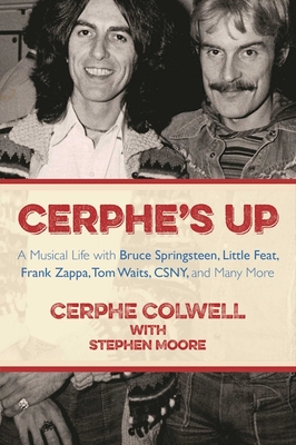 Cerphe's Up: A Musical Life with Bruce Springsteen, Little Feat, Frank Zappa, Tom Waits, Csny, and Many More - Colwell, Cerphe, and Moore, Stephen