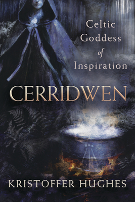 Cerridwen: Celtic Goddess of Inspiration - Hughes, Kristoffer