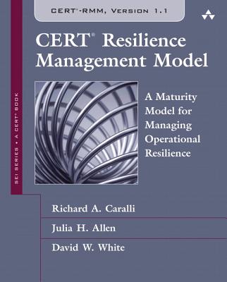 CERT Resilience Management Model (CERT-RMM): A Maturity Model for Managing Operational Resilience - Caralli, Richard, and Allen, Julia, and White, David