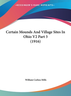 Certain Mounds and Village Sites in Ohio V2 Part 3 (1916) - Mills, William Corless