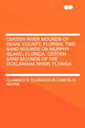 Certain River Mounds of Duval County, Florida. Two Sand Mounds on Murphy Island, Florida. Certain Sand Mounds of the Ocklawaha River, Florida