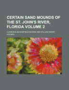Certain Sand Mounds of the St. John's River, Florida Volume 2