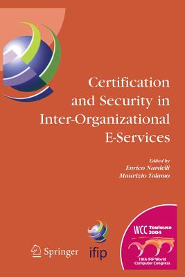 Certification and Security in Inter-Organizational E-Services: Ifip 18th World Computer Congress, August 22-27, 2004, Toulouse, France - Nardelli, Enrico (Editor), and Talamo, Maurizio (Editor)