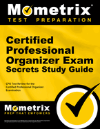 Certified Professional Organizer Exam Secrets Study Guide: CPO Test Review for the Certified Professional Organizer Examination