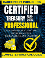 Certified Treasury Professional: Over 480+ Practice Questions, Detailed Answer Explanations and Exam Tips